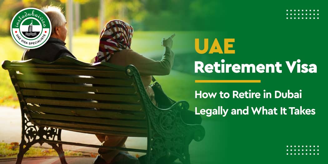 UAE Retirement Visa: How to Retire in Dubai Legally and What It Takes